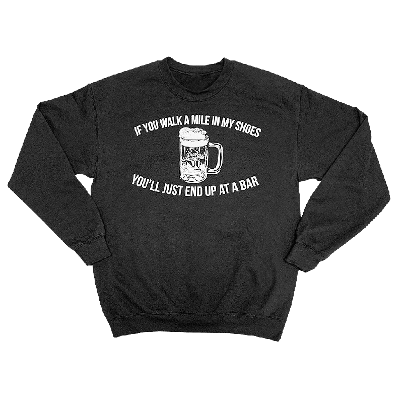 Women's Sweatshirts with Chic Designs for Date Nights -"If You Walk a Mile in My Shoes You'll Just End Up at a Bar" Crewneck